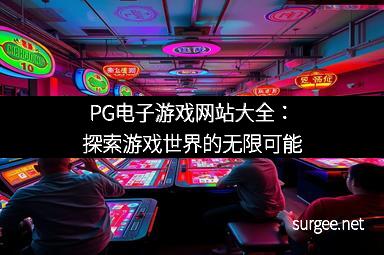PG电子游戏网站大全：探索游戏世界的无限可能